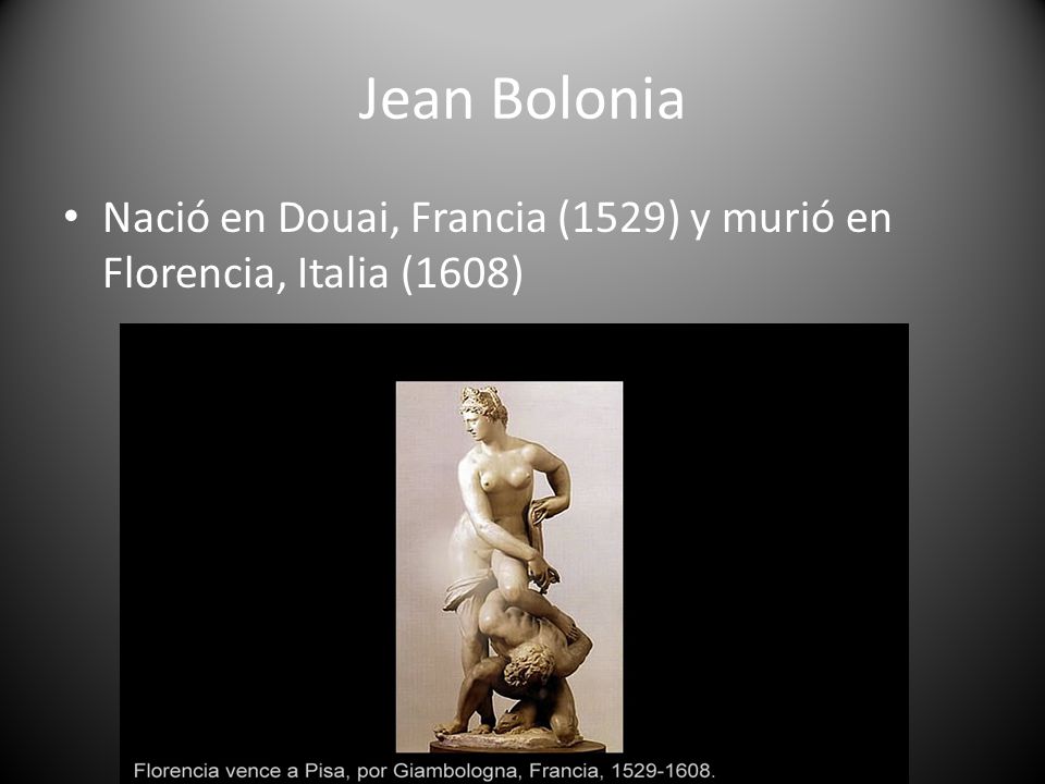 Jean Bolonia Nació en Douai, Francia (1529) y murió en Florencia, Italia (1608)