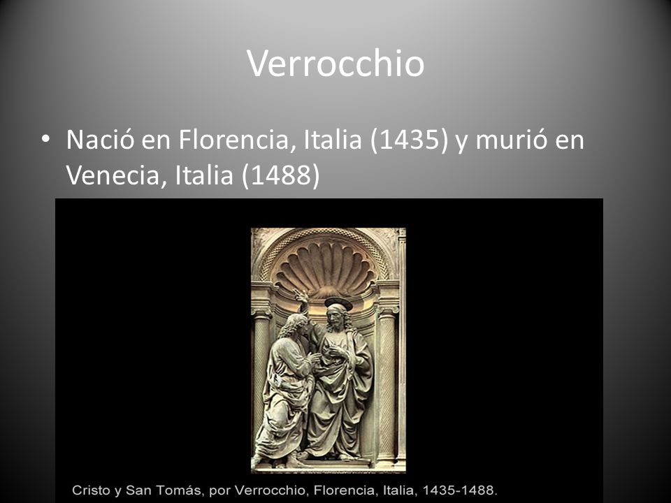 Verrocchio Nació en Florencia, Italia (1435) y murió en Venecia, Italia (1488)