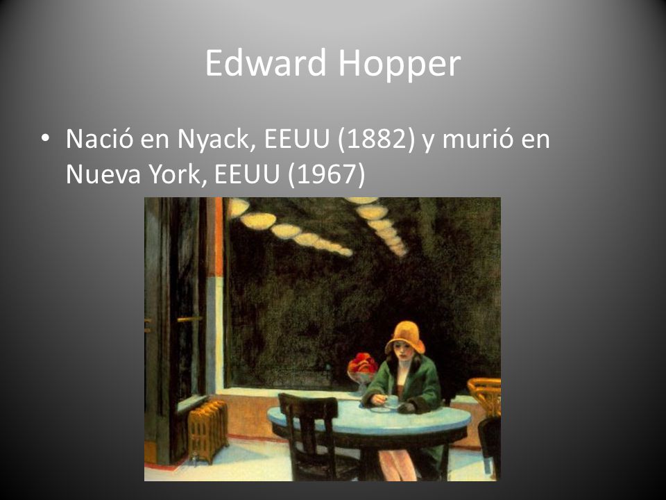 Edward Hopper Nació en Nyack, EEUU (1882) y murió en Nueva York, EEUU (1967)