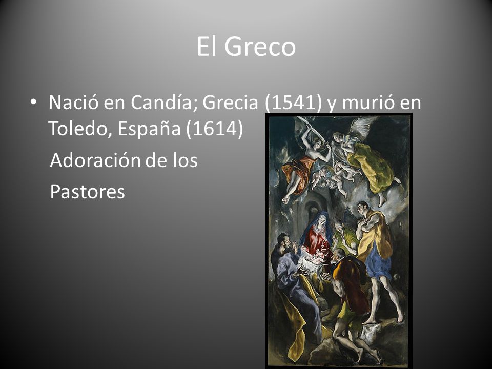 El Greco Nació en Candía; Grecia (1541) y murió en Toledo, España (1614) Adoración de los Pastores