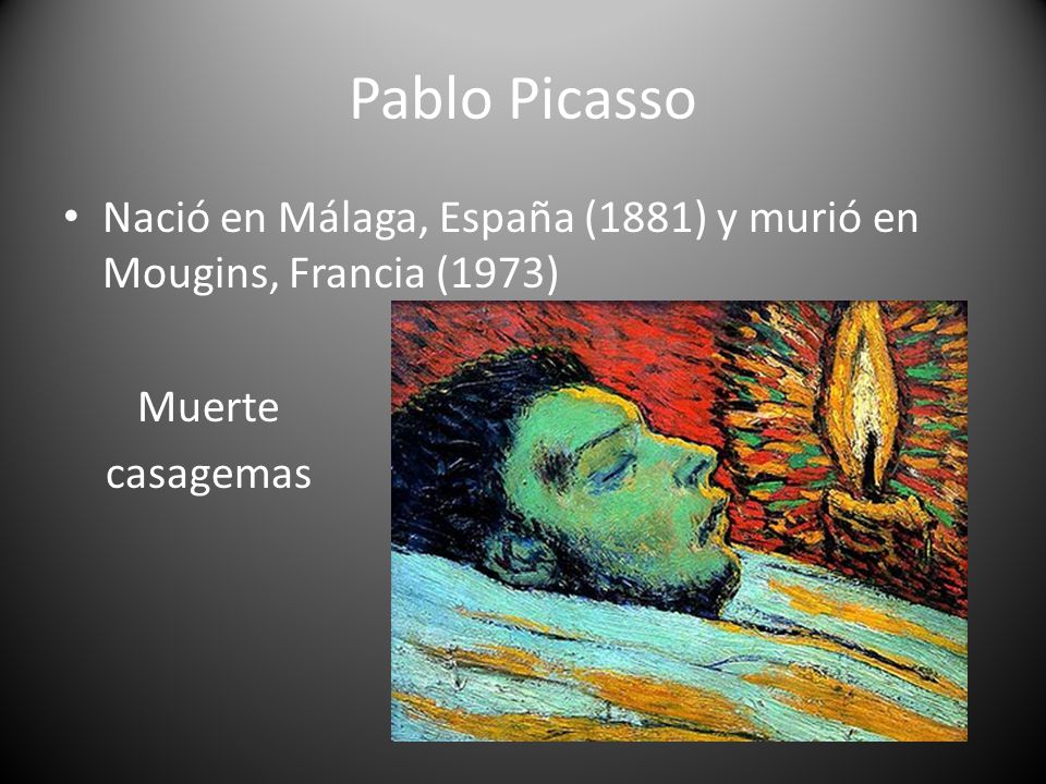 Pablo Picasso Nació en Málaga, España (1881) y murió en Mougins, Francia (1973) Muerte casagemas