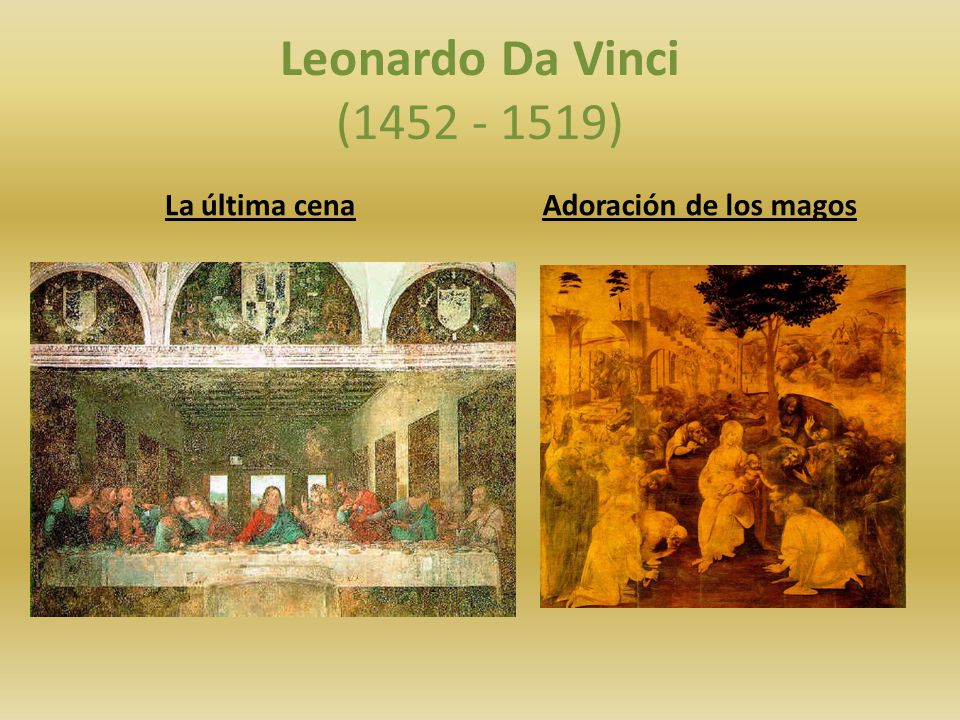 Leonardo Da Vinci ( ) La última cena Adoración de los magos