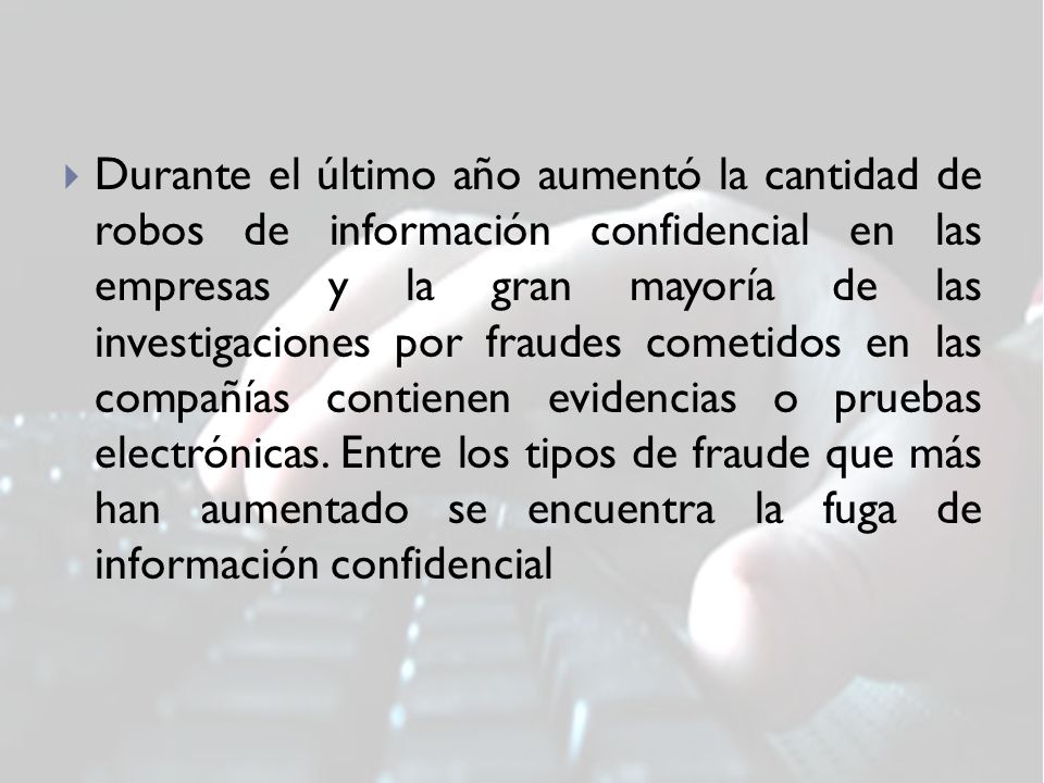 Durante el último año aumentó la cantidad de robos de información confidencial en las empresas y la gran mayoría de las investigaciones por fraudes cometidos en las compañías contienen evidencias o pruebas electrónicas.
