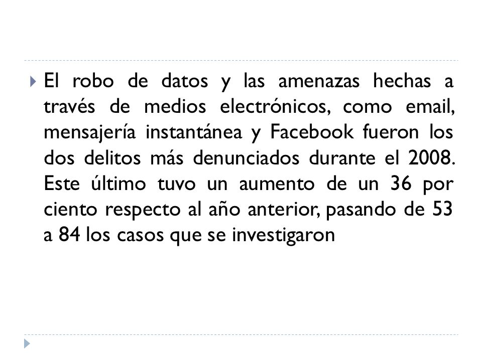 El robo de datos y las amenazas hechas a través de medios electrónicos, como  , mensajería instantánea y Facebook fueron los dos delitos más denunciados durante el 2008.