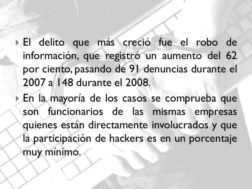 El delito que más creció fue el robo de información, que registró un aumento del 62 por ciento, pasando de 91 denuncias durante el 2007 a 148 durante el 2008.
