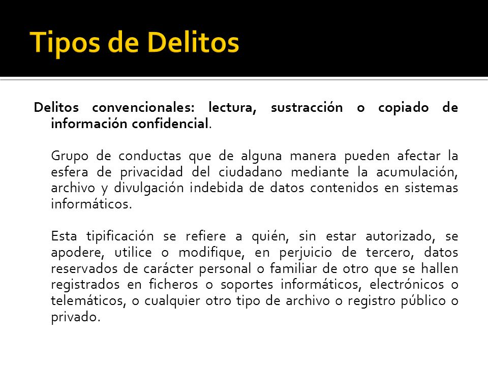 Tipos de Delitos Delitos convencionales: lectura, sustracción o copiado de información confidencial.