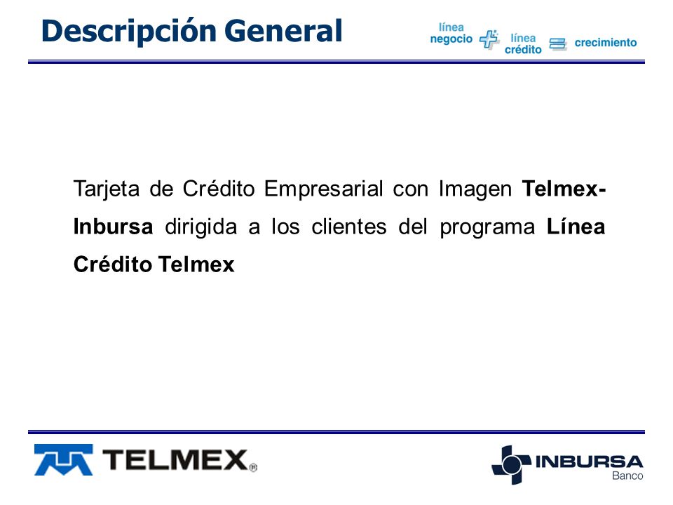 Descripción General Tarjeta de Crédito Empresarial con Imagen Telmex-Inbursa dirigida a los clientes del programa Línea Crédito Telmex.