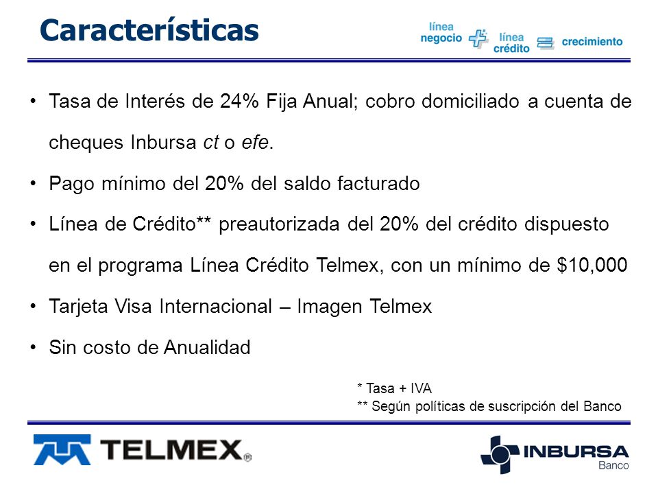 Características Tasa de Interés de 24% Fija Anual; cobro domiciliado a cuenta de cheques Inbursa ct o efe.
