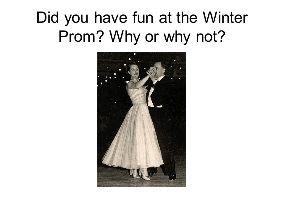 Did you have fun at the Winter Prom Why or why not