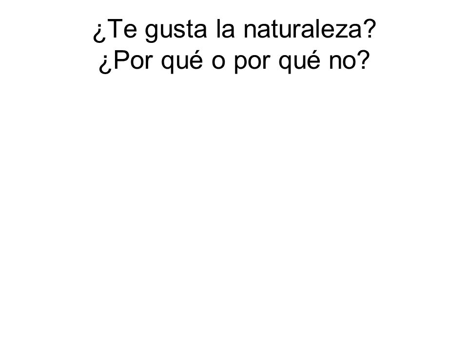 ¿Te gusta la naturaleza ¿Por qué o por qué no