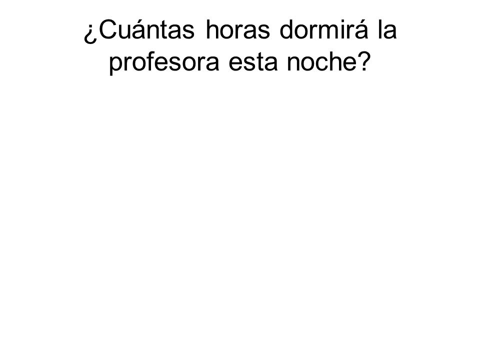 ¿Cuántas horas dormirá la profesora esta noche