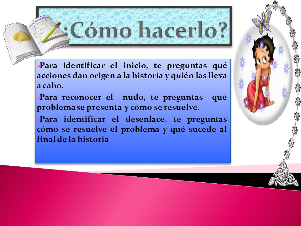 ¿Cómo hacerlo Para identificar el inicio, te preguntas qué acciones dan origen a la historia y quién las lleva a cabo.