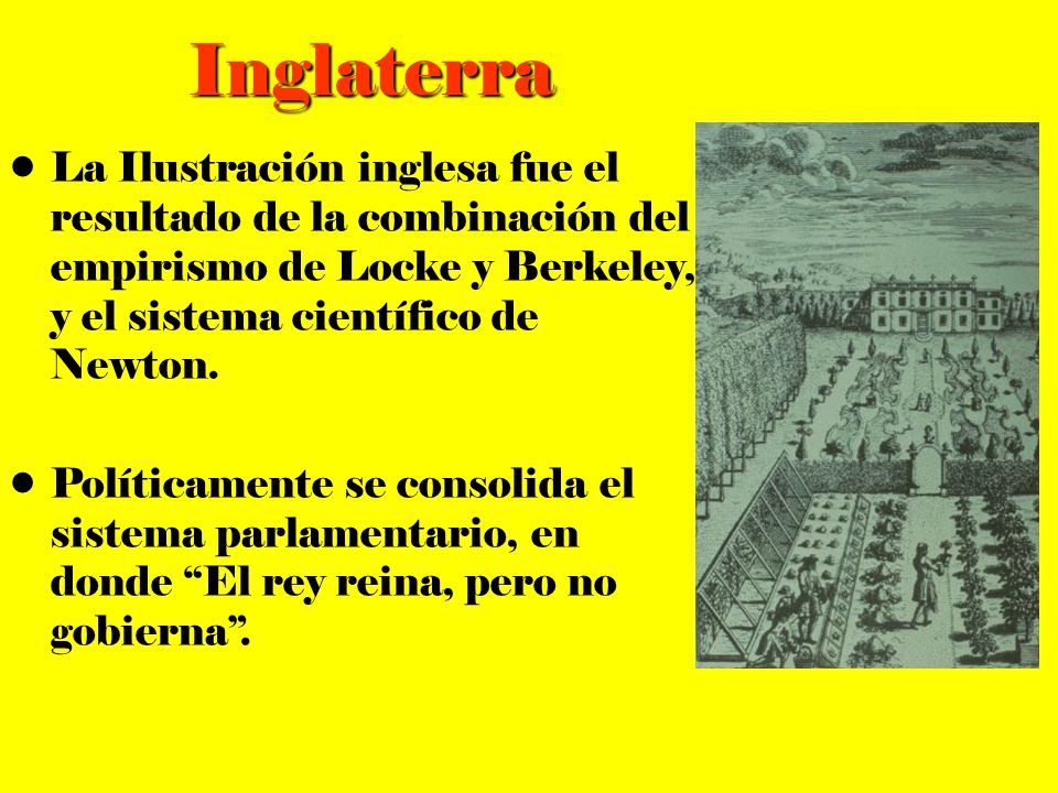 Inglaterra La Ilustración inglesa fue el resultado de la combinación del empirismo de Locke y Berkeley, y el sistema científico de Newton.