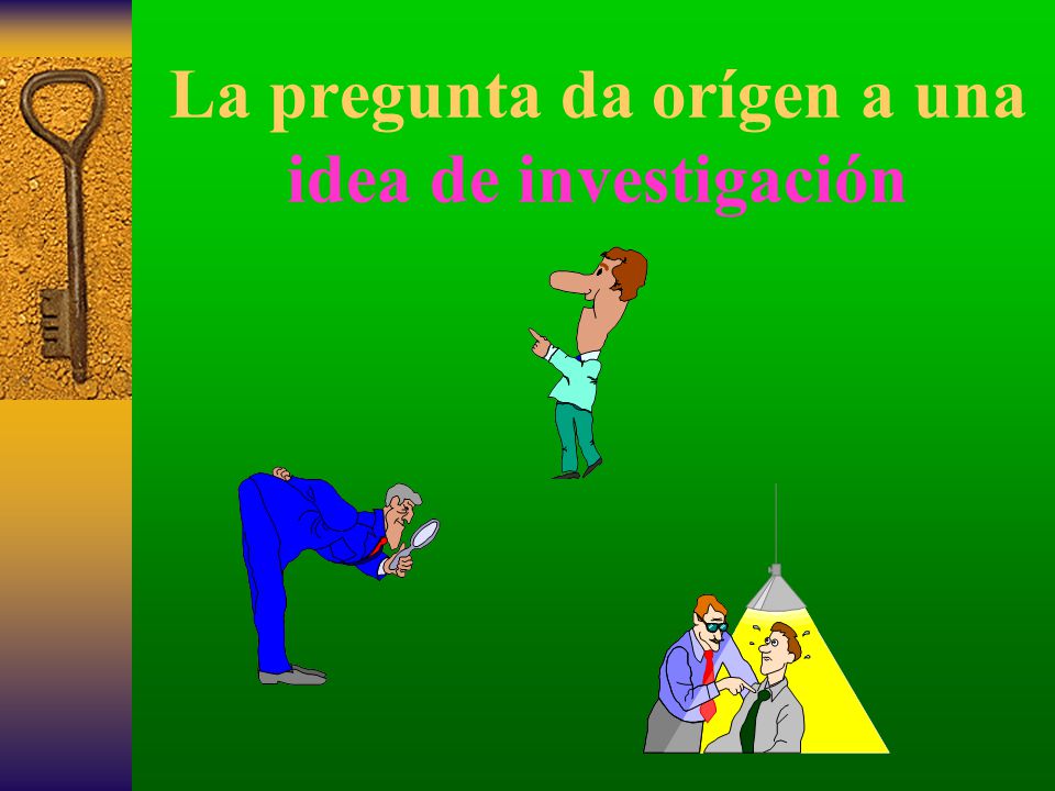 La pregunta da orígen a una idea de investigación