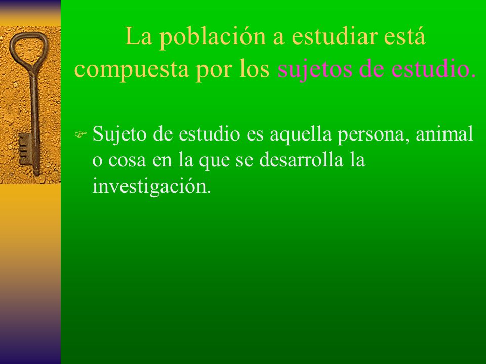 La población a estudiar está compuesta por los sujetos de estudio.