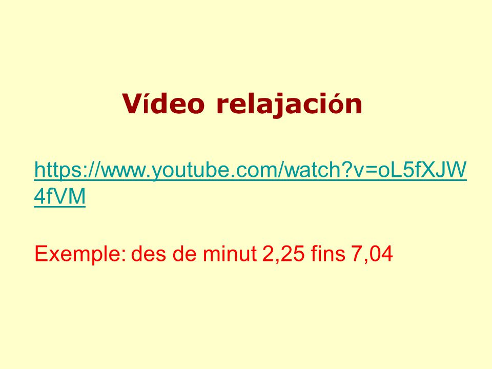 Vídeo relajación   v=oL5fXJW4fVM Exemple: des de minut 2,25 fins 7,04