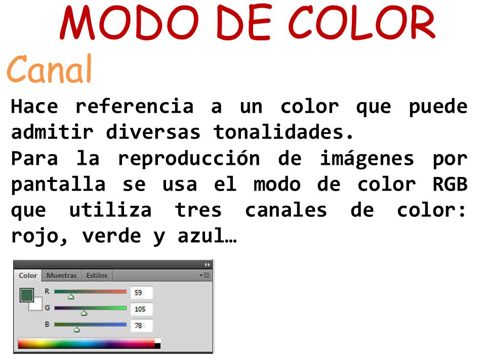 MODO DE COLOR Canal. Hace referencia a un color que puede admitir diversas tonalidades.