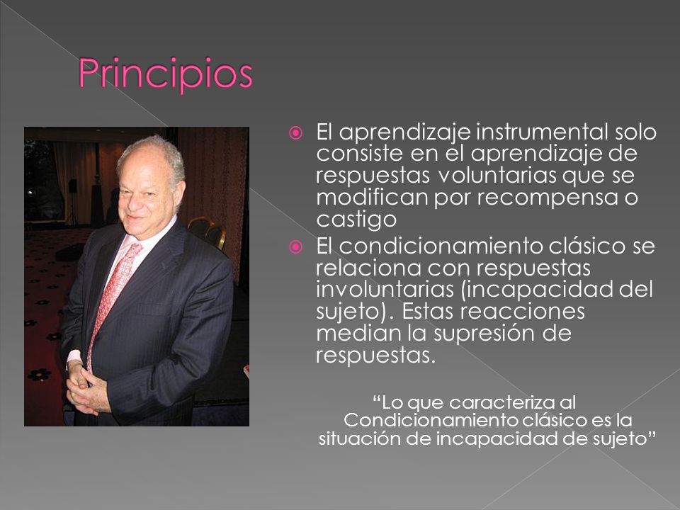 Principios El aprendizaje instrumental solo consiste en el aprendizaje de respuestas voluntarias que se modifican por recompensa o castigo.