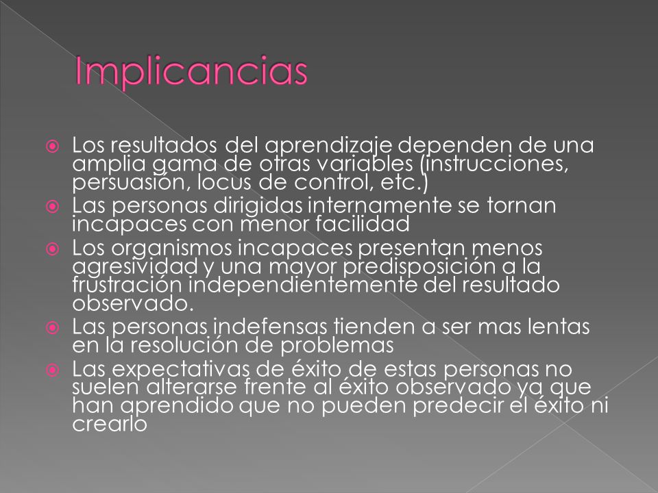 Implicancias Los resultados del aprendizaje dependen de una amplia gama de otras variables (instrucciones, persuasión, locus de control, etc.)