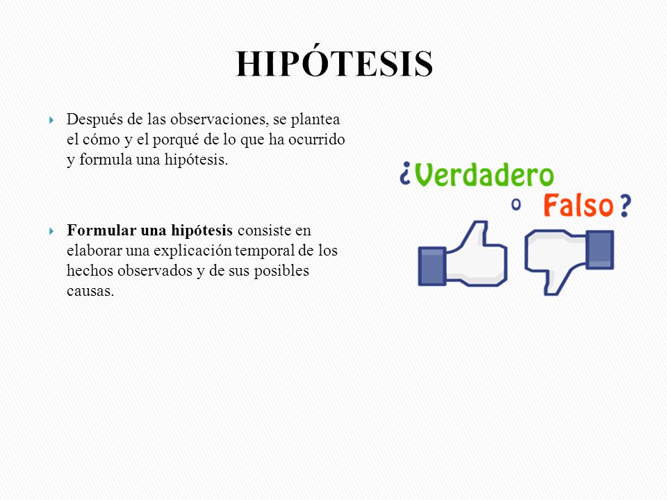 HIPÓTESIS Después de las observaciones, se plantea el cómo y el porqué de lo que ha ocurrido y formula una hipótesis.