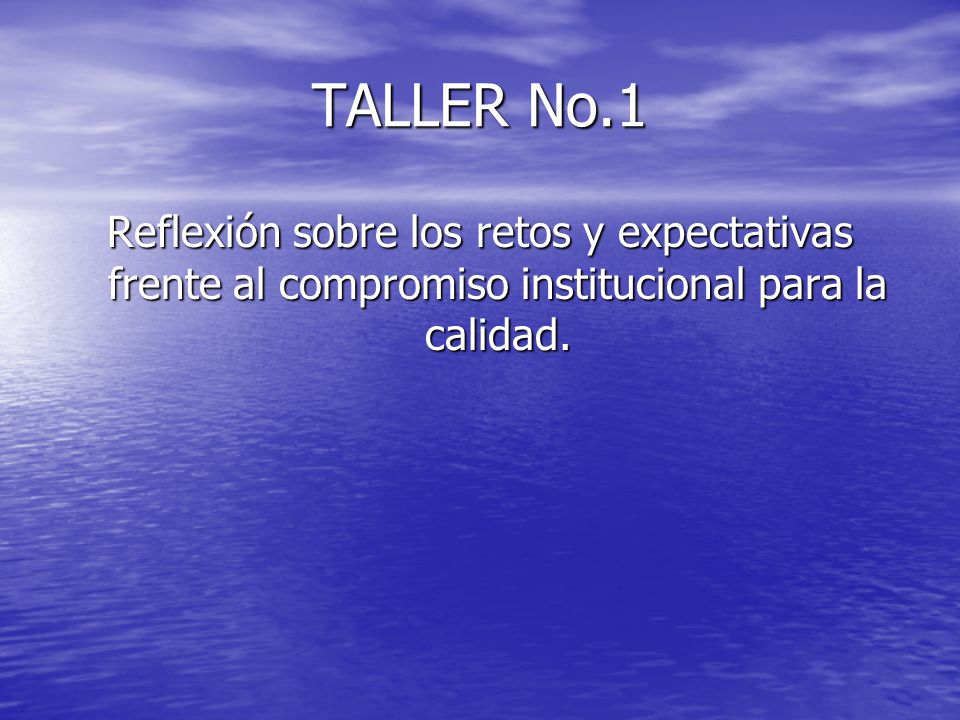 TALLER No.1 Reflexión sobre los retos y expectativas frente al compromiso institucional para la calidad.