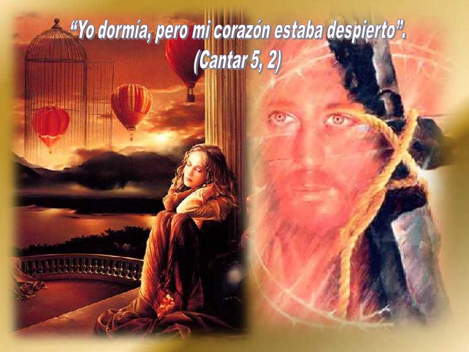 Yo dormía, pero mi corazón estaba despierto .