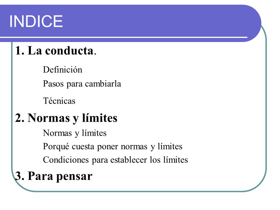 INDICE 1. La conducta. Definición 2. Normas y límites 3. Para pensar