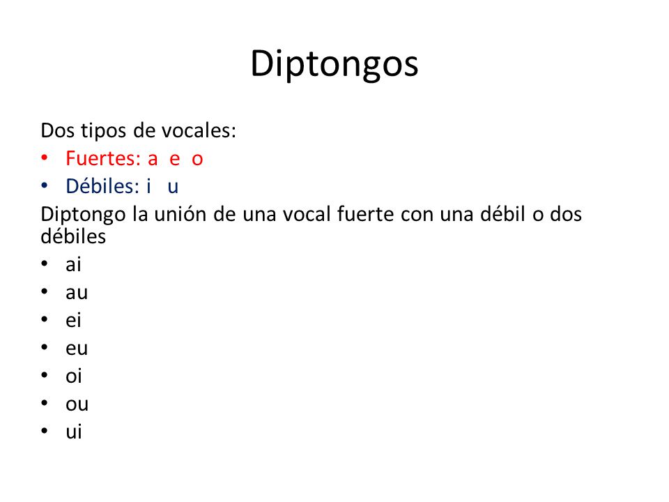 Diptongos Dos tipos de vocales: Fuertes: a e o Débiles: i u