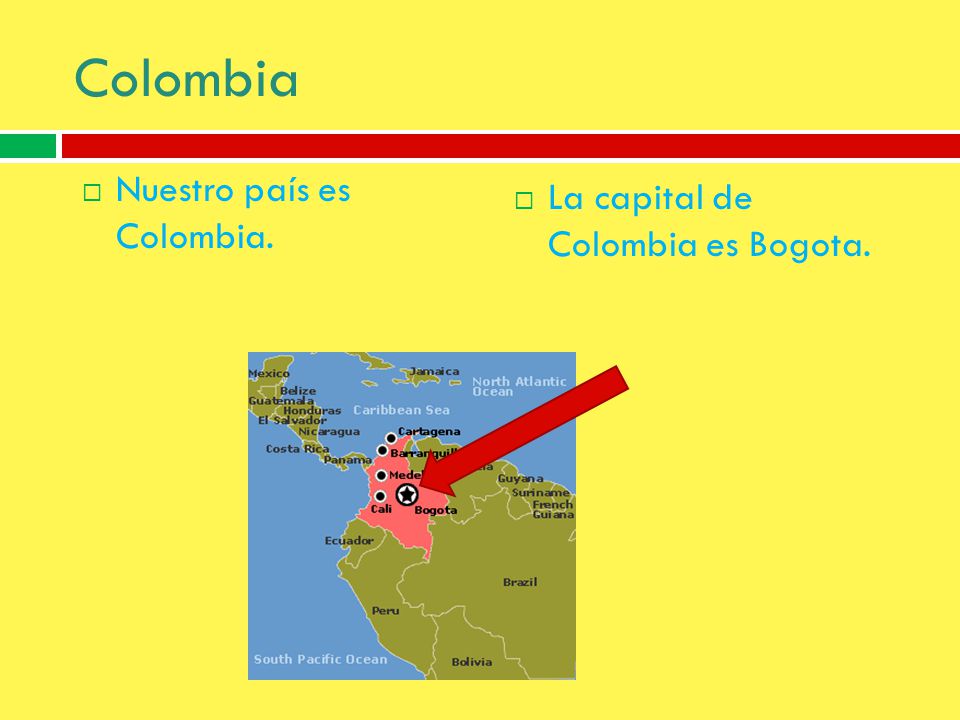 Colombia Nuestro país es Colombia. La capital de Colombia es Bogota.