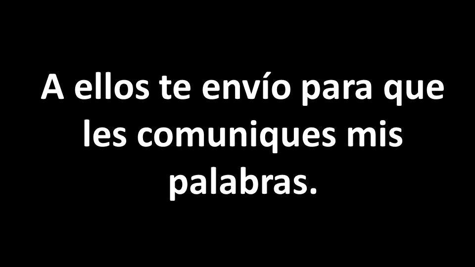 A ellos te envío para que les comuniques mis palabras.