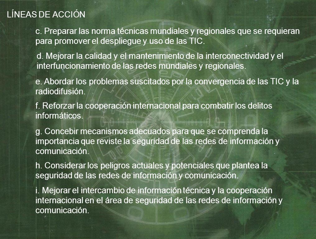 LÍNEAS DE ACCIÓN c. Preparar las norma técnicas mundiales y regionales que se requieran para promover el despliegue y uso de las TIC.