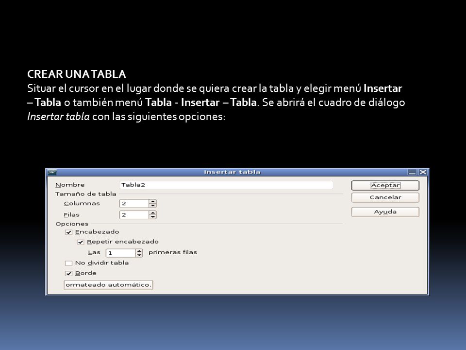 CREAR UNA TABLA Situar el cursor en el lugar donde se quiera crear la tabla y elegir menú Insertar.