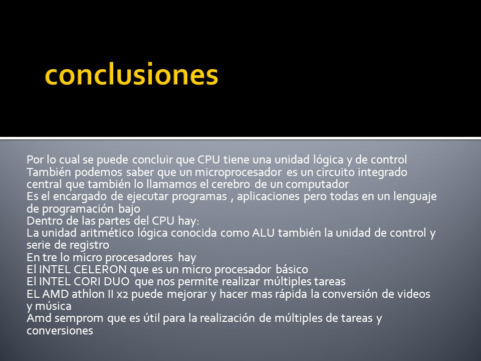 conclusiones Por lo cual se puede concluir que CPU tiene una unidad lógica y de control.