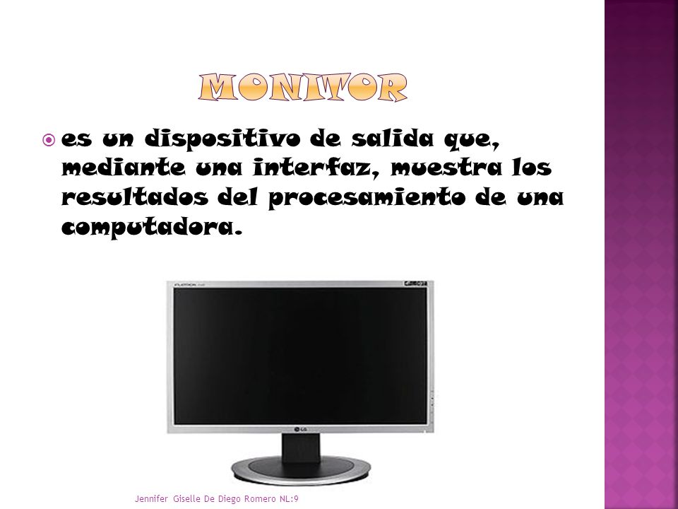 monitor es un dispositivo de salida que, mediante una interfaz, muestra los resultados del procesamiento de una computadora.