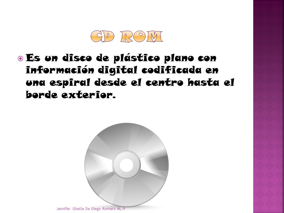 Cd ROM Es un disco de plástico plano con información digital codificada en una espiral desde el centro hasta el borde exterior.