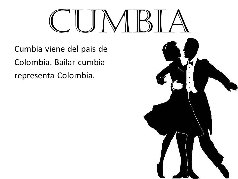 Cumbia Cumbia viene del pais de Colombia. Bailar cumbia representa Colombia.