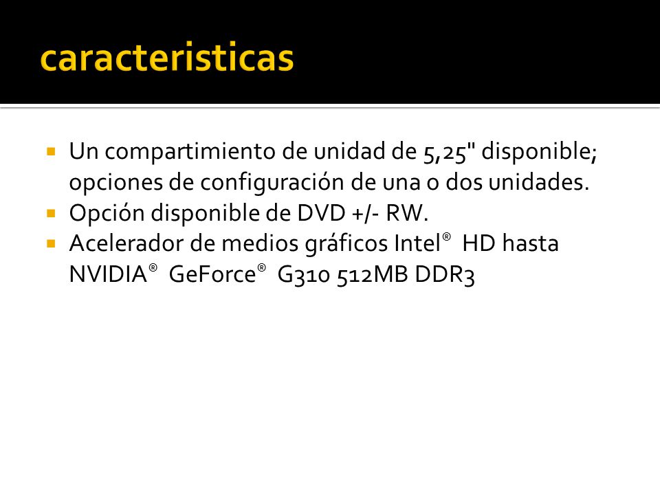 caracteristicas Un compartimiento de unidad de 5,25 disponible; opciones de configuración de una o dos unidades.