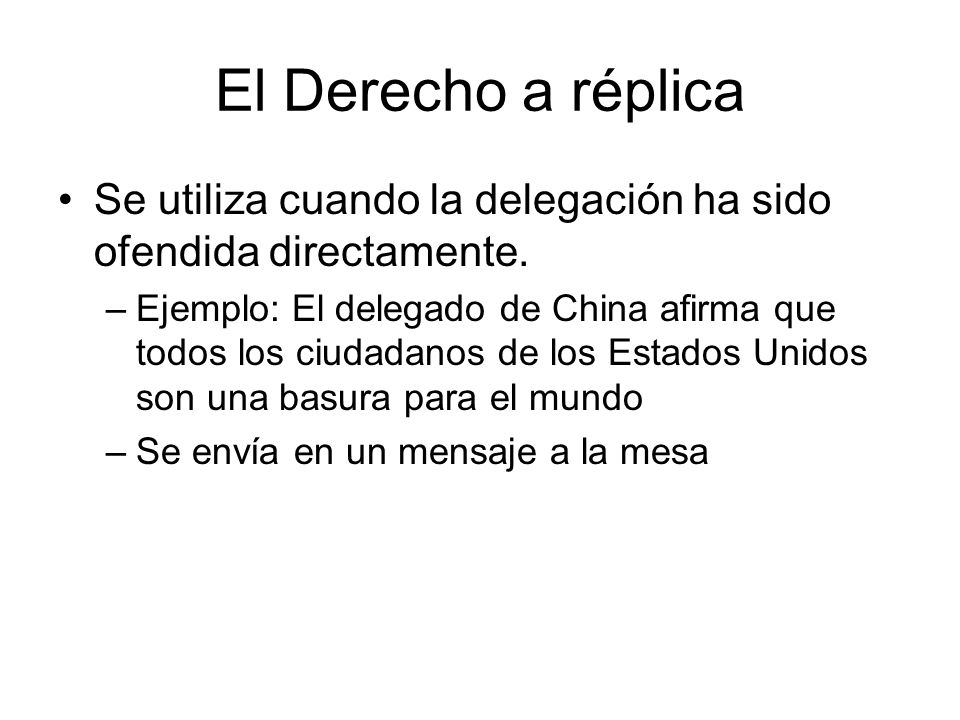El Derecho a réplica Se utiliza cuando la delegación ha sido ofendida directamente.