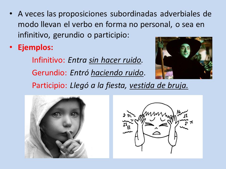A veces las proposiciones subordinadas adverbiales de modo llevan el verbo en forma no personal, o sea en infinitivo, gerundio o participio: