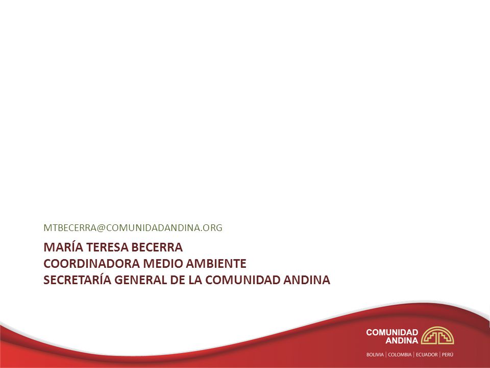 MARÍA TERESA BECERRA COORDINADORA MEDIO AMBIENTE SECRETARÍA GENERAL DE LA COMUNIDAD ANDINA.
