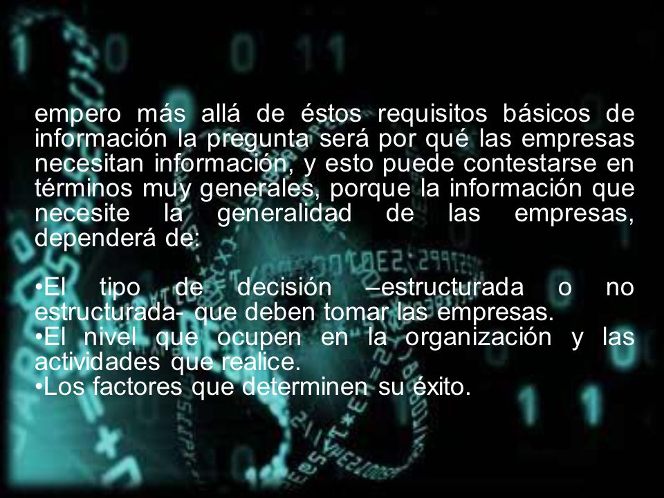 empero más allá de éstos requisitos básicos de información la pregunta será por qué las empresas necesitan información, y esto puede contestarse en términos muy generales, porque la información que necesite la generalidad de las empresas, dependerá de: