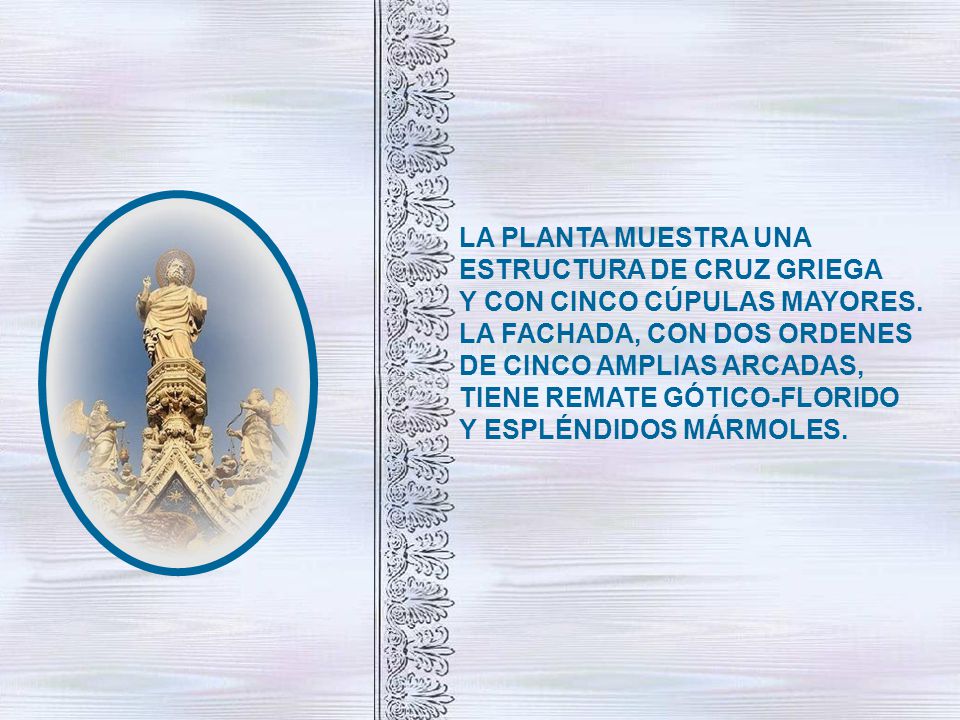 LA PLANTA MUESTRA UNA ESTRUCTURA DE CRUZ GRIEGA. Y CON CINCO CÚPULAS MAYORES. LA FACHADA, CON DOS ORDENES.