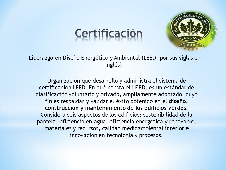 Certificación Liderazgo en Diseño Energético y Ambiental (LEED, por sus siglas en inglés).