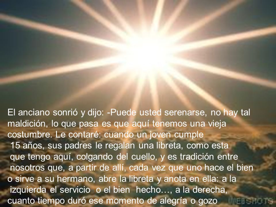El anciano sonrió y dijo: -Puede usted serenarse, no hay tal