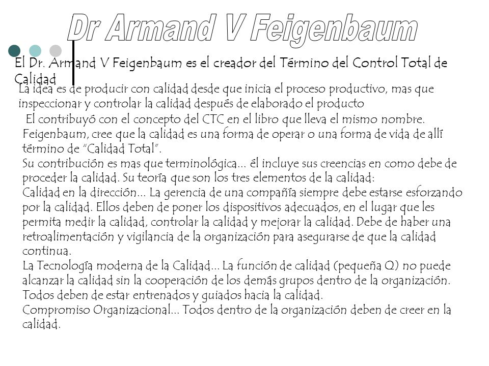 Dr Armand V Feigenbaum El Dr. Armand V Feigenbaum es el creador del Término del Control Total de Calidad.