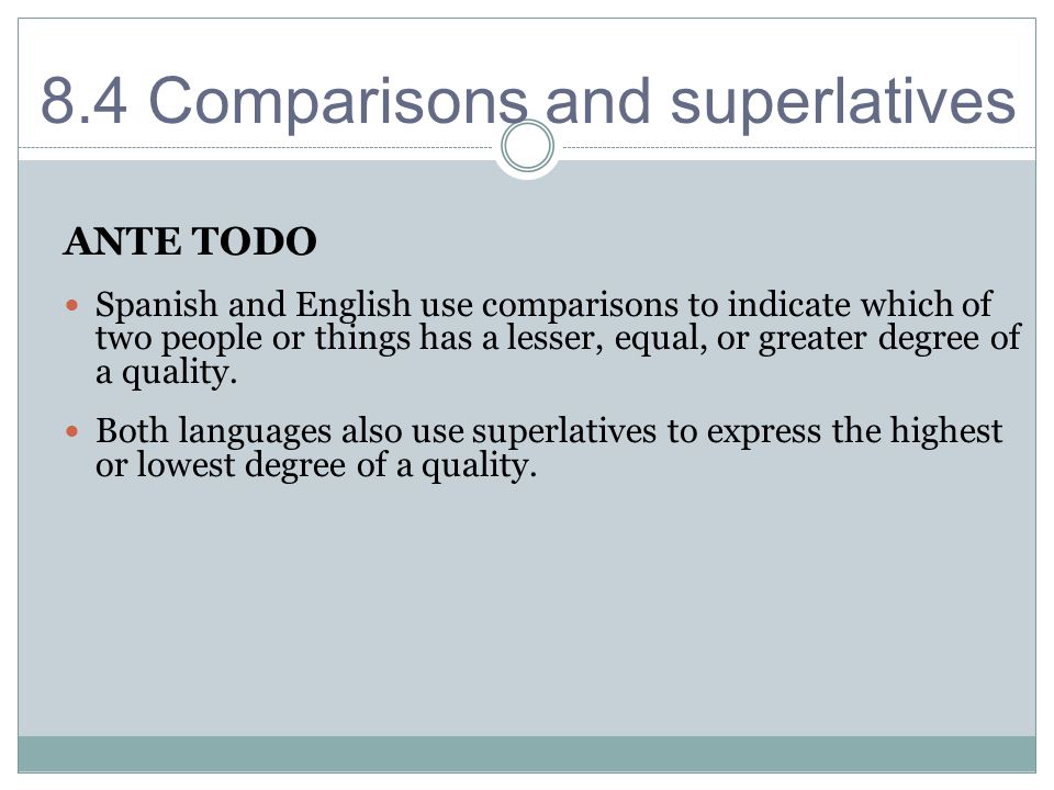 ANTE TODO Spanish and English use comparisons to indicate which of two people or things has a lesser, equal, or greater degree of a quality.