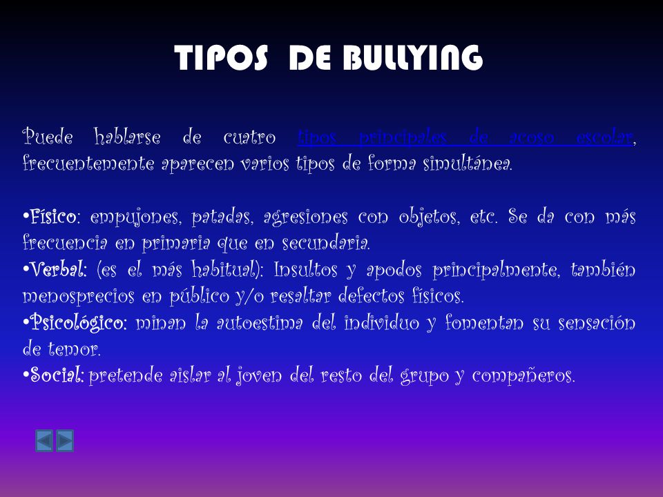 TIPOS DE BULLYING Puede hablarse de cuatro tipos principales de acoso escolar, frecuentemente aparecen varios tipos de forma simultánea.
