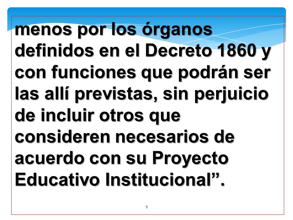 menos por los órganos definidos en el Decreto 1860 y con funciones que podrán ser las allí previstas, sin perjuicio de incluir otros que consideren necesarios de acuerdo con su Proyecto Educativo Institucional .