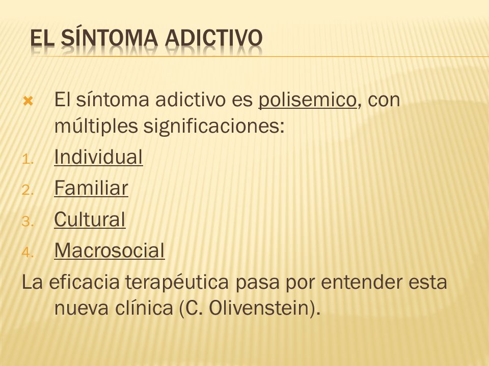 El Síntoma Adictivo El síntoma adictivo es polisemico, con múltiples significaciones: Individual. Familiar.