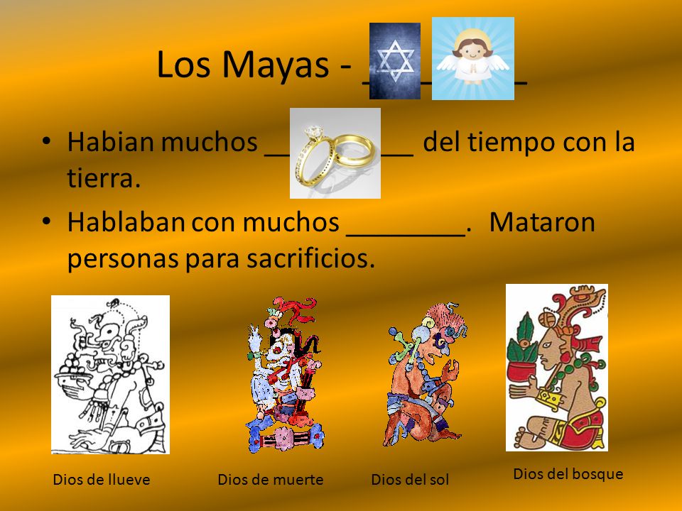 Los Mayas - ________ Habian muchos __________ del tiempo con la tierra. Hablaban con muchos ________. Mataron personas para sacrificios.